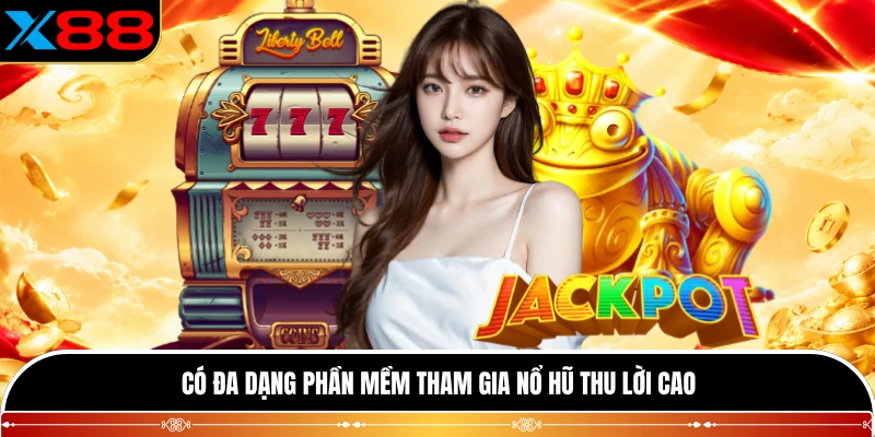 Có đa dạng phần mềm tham gia nổ hũ thu lời cao