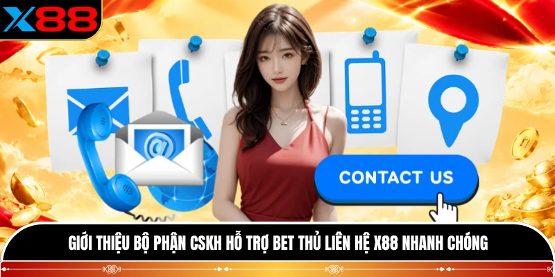 Giới thiệu bộ phận CSKH hỗ trợ bet thủ liên hệ X88 nhanh chóng